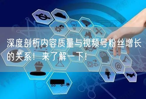 深度剖析内容质量与视频号粉丝增长的关系！来了解一下！