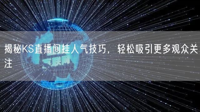 揭秘KS直播间挂人气技巧，轻松吸引更多观众关注