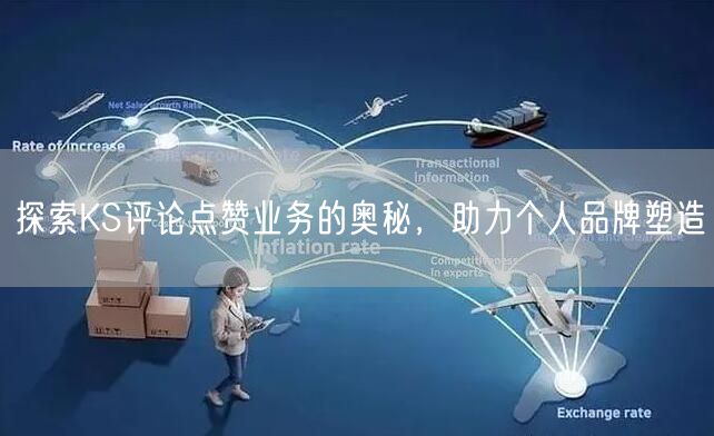 探索KS评论点赞业务的奥秘，助力个人品牌塑造