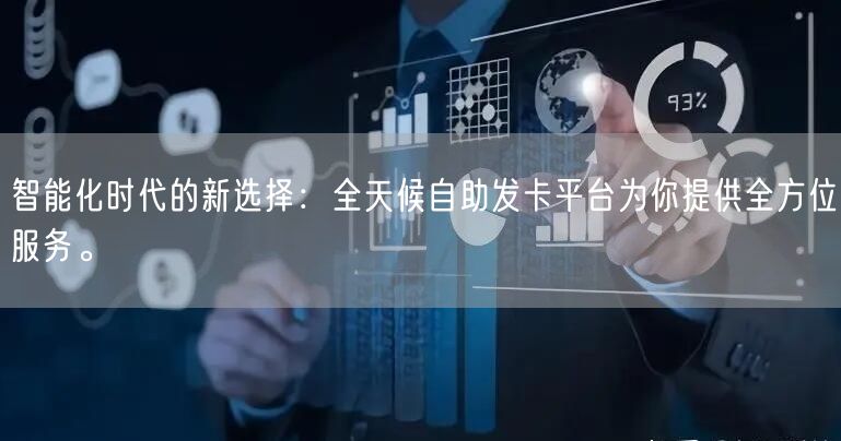 智能化时代的新选择：全天候自助发卡平台为你提供全方位服务。