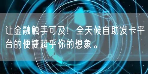 让金融触手可及！全天候自助发卡平台的便捷超乎你的想象。
