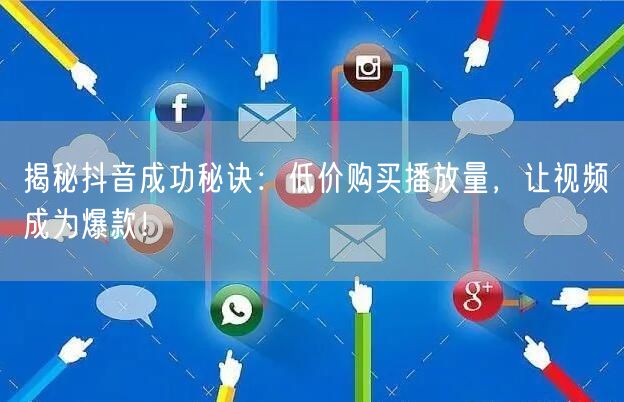 揭秘抖音成功秘诀：低价购买播放量，让视频成为爆款！