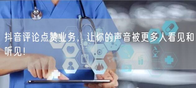 抖音评论点赞业务，让你的声音被更多人看见和听见！