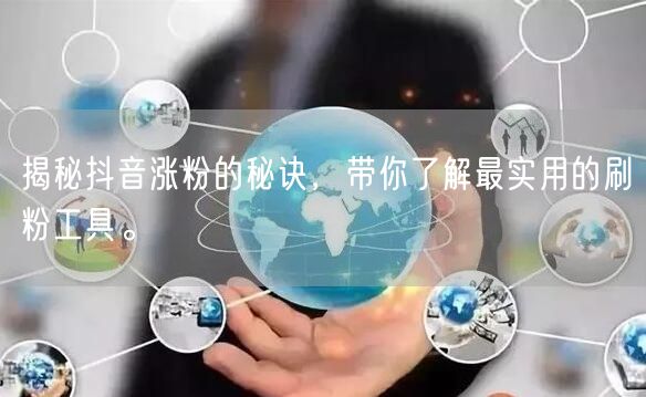 揭秘抖音涨粉的秘诀，带你了解最实用的刷粉工具。