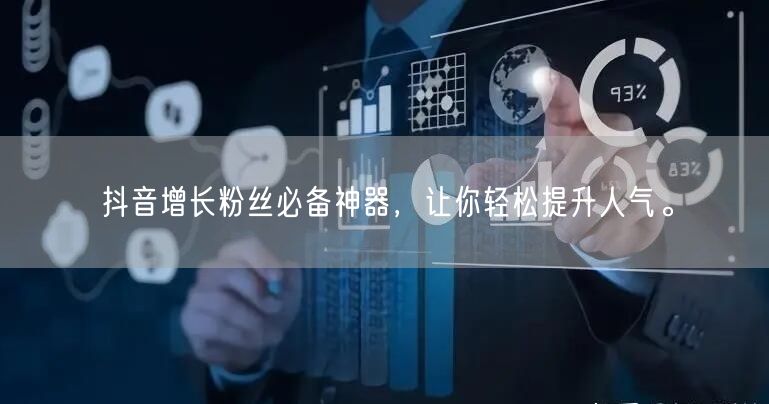 抖音增长粉丝必备神器，让你轻松提升人气。