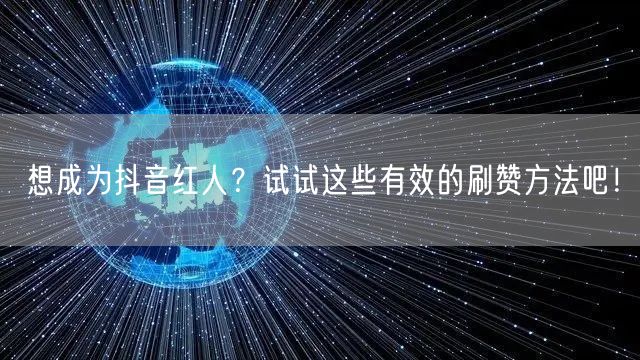 想成为抖音红人？试试这些有效的刷赞方法吧！