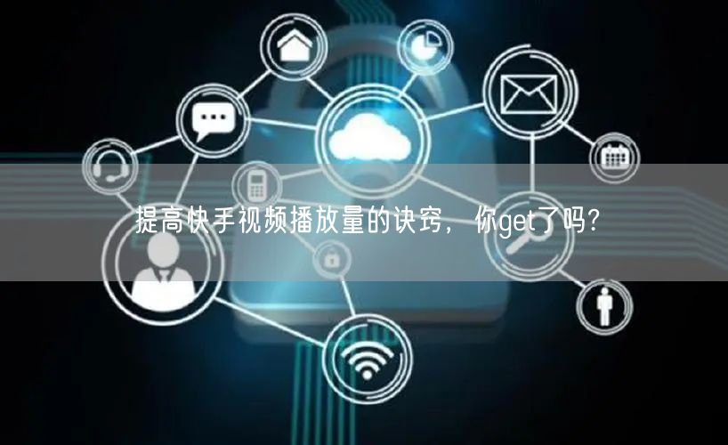 提高快手视频播放量的诀窍，你get了吗?
