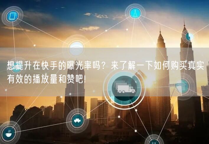 想提升在快手的曝光率吗？来了解一下如何购买真实有效的播放量和赞吧!