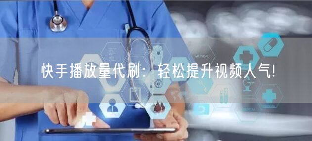快手播放量代刷：轻松提升视频人气!