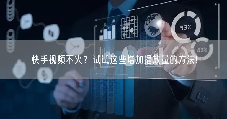 快手视频不火？试试这些增加播放量的方法!