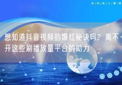 想知道抖音视频的爆红秘诀吗？离不开这些刷播放量平台的助力