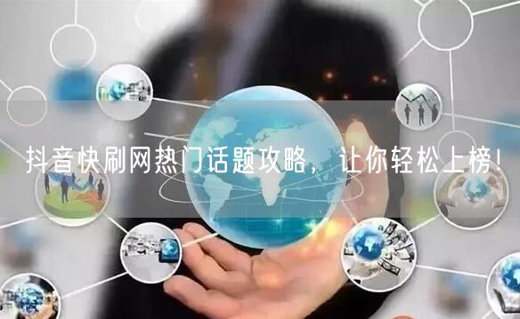抖音快刷网热门话题攻略，让你轻松上榜！