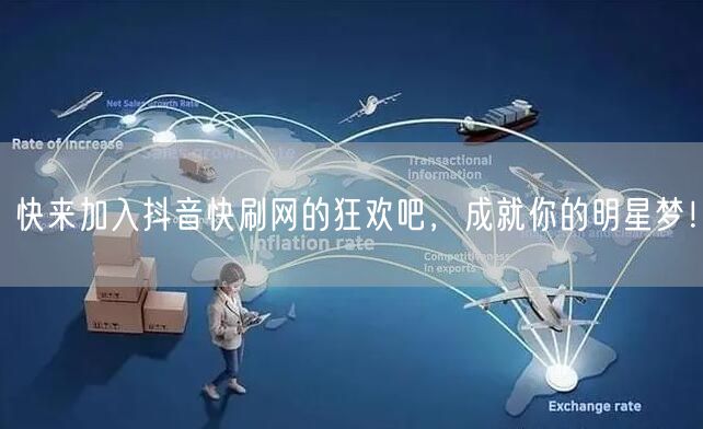 快来加入抖音快刷网的狂欢吧，成就你的明星梦！