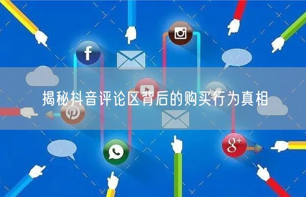 揭秘抖音评论区背后的购买行为真相