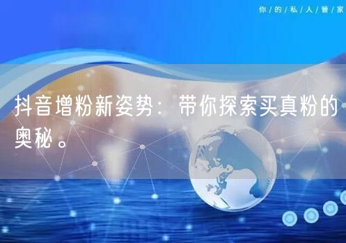抖音增粉新姿势：带你探索买真粉的奥秘。