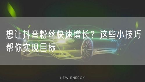 想让抖音粉丝快速增长？这些小技巧帮你实现目标