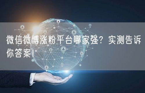 微信微博涨粉平台哪家强？实测告诉你答案！