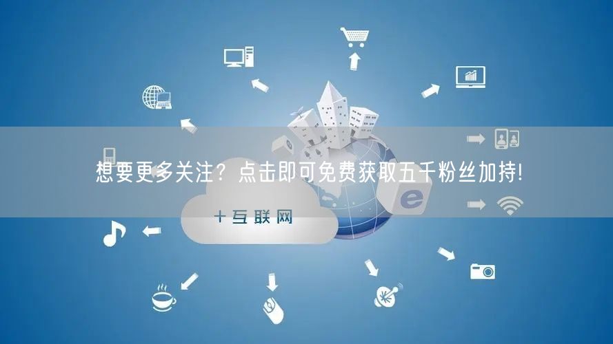想要更多关注？点击即可免费获取五千粉丝加持!
