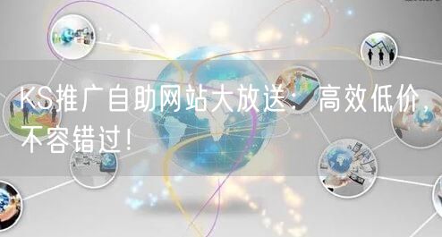 KS推广自助网站大放送：高效低价，不容错过！