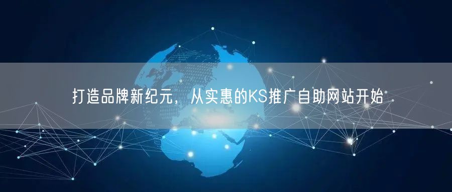 打造品牌新纪元，从实惠的KS推广自助网站开始