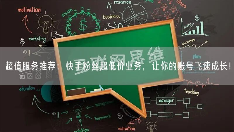 超值服务推荐：快手粉丝超低价业务，让你的账号飞速成长！