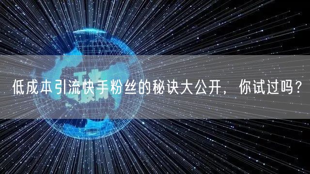 低成本引流快手粉丝的秘诀大公开，你试过吗？