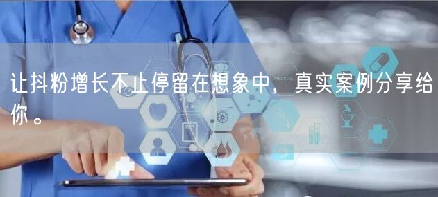 让抖粉增长不止停留在想象中，真实案例分享给你。