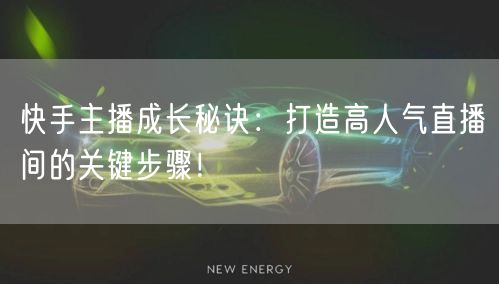 快手主播成长秘诀：打造高人气直播间的关键步骤！