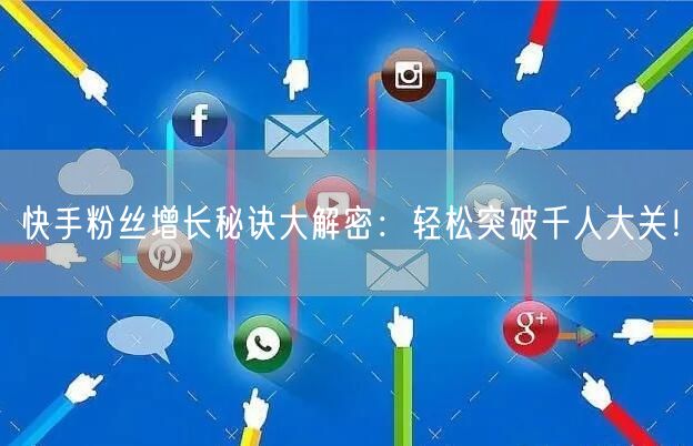 快手粉丝增长秘诀大解密：轻松突破千人大关！