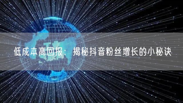 低成本高回报：揭秘抖音粉丝增长的小秘诀
