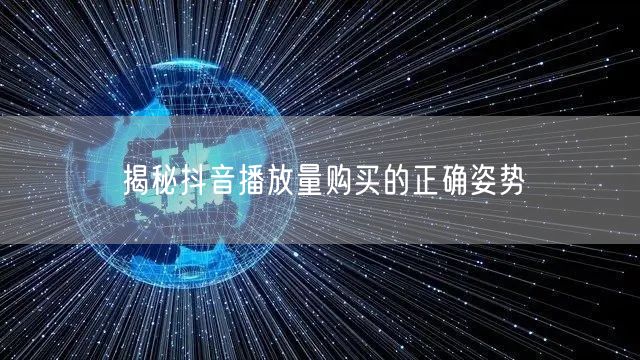 揭秘抖音播放量购买的正确姿势