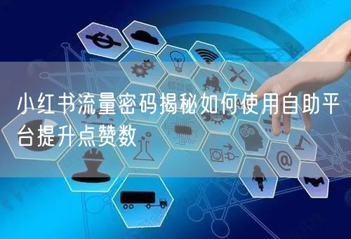 小红书流量密码揭秘如何使用自助平台提升点赞数