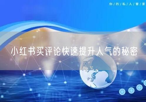 小红书买评论快速提升人气的秘密