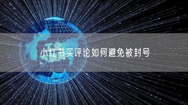 小红书买评论如何避免被封号