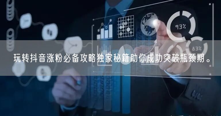 玩转抖音涨粉必备攻略独家秘籍助你成功突破瓶颈期。