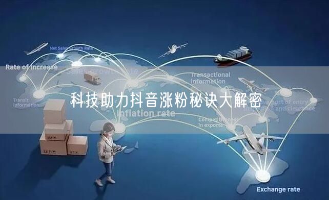 科技助力抖音涨粉秘诀大解密