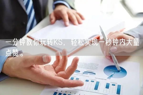 一分钟教你玩转KS，轻松实现一秒钟内大量点赞。