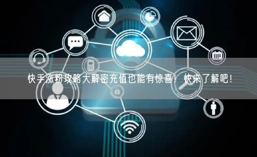 快手涨粉攻略大解密充值也能有惊喜！快来了解吧！