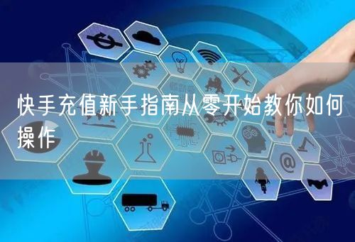 快手充值新手指南从零开始教你如何操作