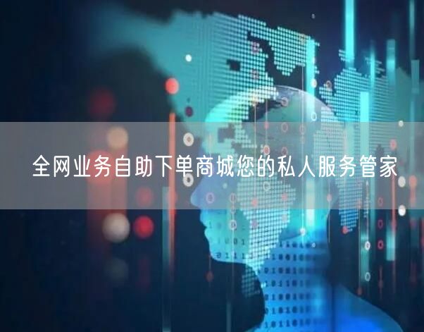 全网业务自助下单商城您的私人服务管家