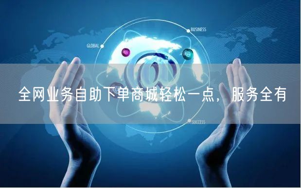 全网业务自助下单商城轻松一点，服务全有