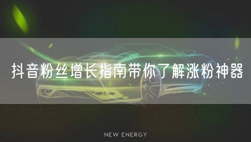 抖音粉丝增长指南带你了解涨粉神器