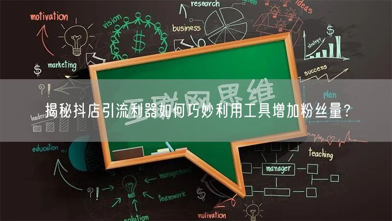 揭秘抖店引流利器如何巧妙利用工具增加粉丝量？