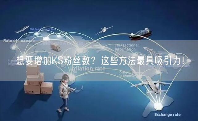 想要增加KS粉丝数？这些方法最具吸引力！