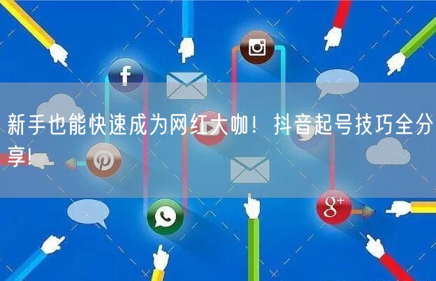 新手也能快速成为网红大咖！抖音起号技巧全分享!