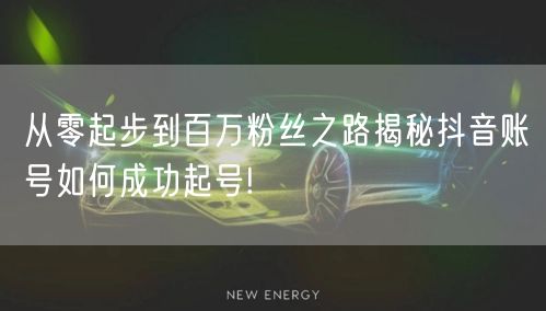 从零起步到百万粉丝之路揭秘抖音账号如何成功起号!