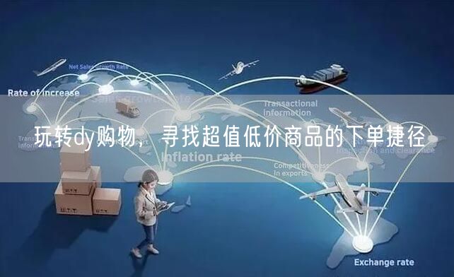 玩转dy购物，寻找超值低价商品的下单捷径