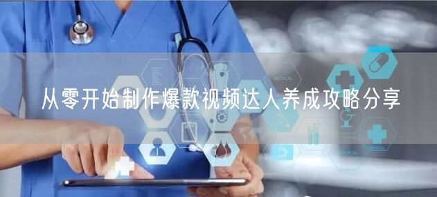 从零开始制作爆款视频达人养成攻略分享