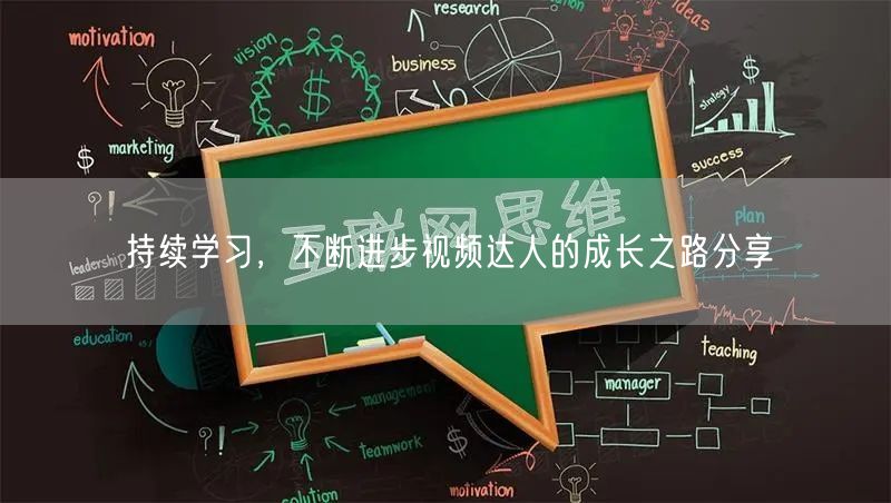 持续学习，不断进步视频达人的成长之路分享