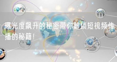 曝光度飙升的秘密带你解锁短视频传播的秘籍！